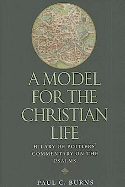 A Model for the Christian Life: Hilary of Poitiers’ Commentary on the Psalms