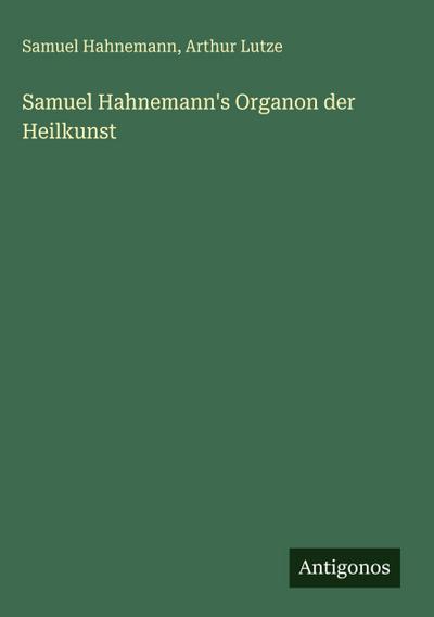 Samuel Hahnemann’s Organon der Heilkunst