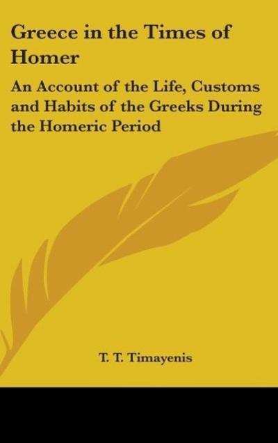 Greece In The Times Of Homer - T. T. Timayenis