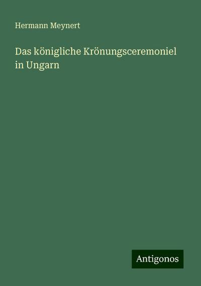 Meynert, H: Das königliche Krönungsceremoniel in Ungarn