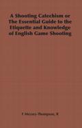 A Shooting Catechism or the Essential Guide to the Etiquette and Knowledge of English Game Shooting