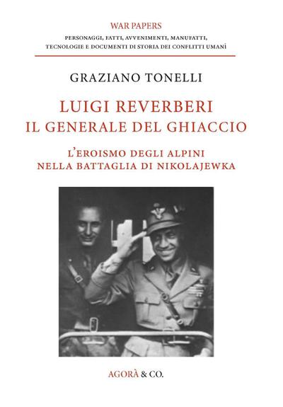 Luigi Reverberi. Il generale del ghiaccio. L’eroismo degli alpini nella battaglia di Nikolajewka