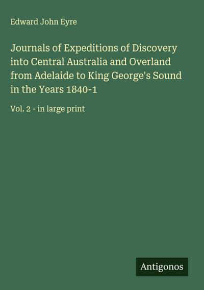 Journals of Expeditions of Discovery into Central Australia and Overland from Adelaide to King George’s Sound in the Years 1840-1