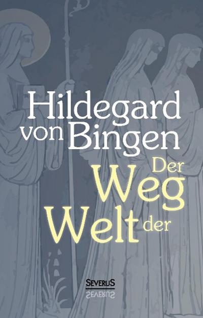 Der Weg der Welt: Visionen der Hildegard von Bingen