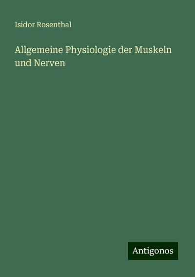 Rosenthal, I: Allgemeine Physiologie der Muskeln und Nerven
