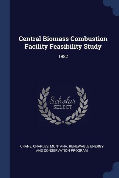 Central Biomass Combustion Facility Feasibility Study: 1982