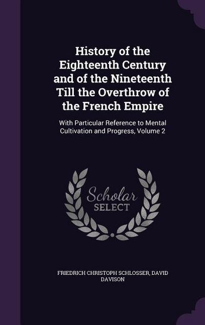 History of the Eighteenth Century and of the Nineteenth Till the Overthrow of the French Empire