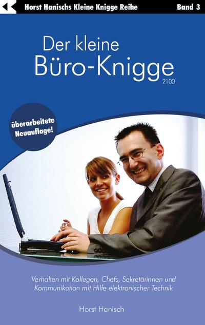 Der kleine Büro- und Kollegen-Knigge 2100: Verhalten gegenüber Kollegen, Vorgesetzten, Assistenten und Kommunikation mithilfe der Digitalisierung (Der kleine Knigge-Ratgeber)