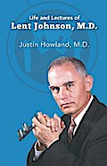 Life and Lectures of Lent Johnson, M. D.