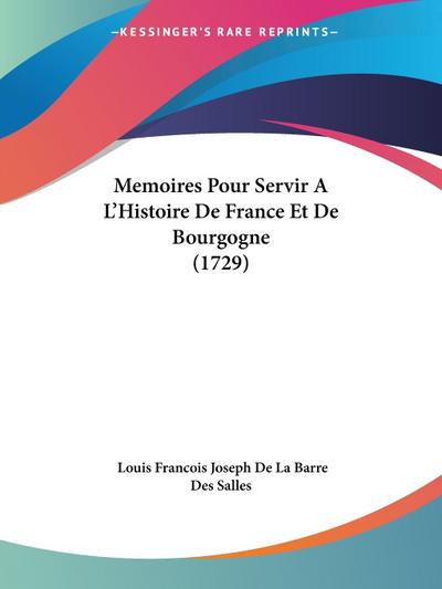 Memoires Pour Servir A L’Histoire De France Et De Bourgogne (1729)