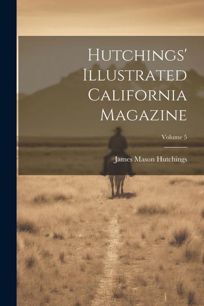 Hutchings’ Illustrated California Magazine; Volume 5
