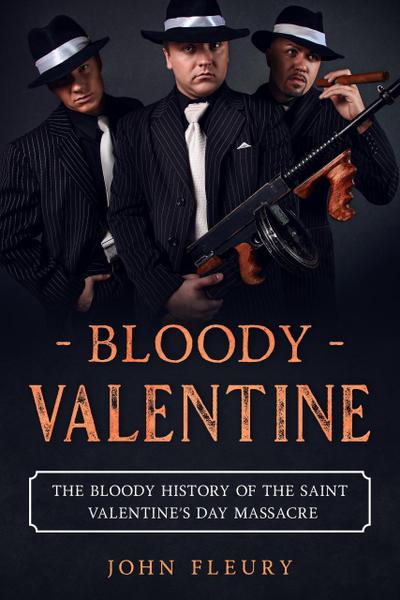 Bloody Valentine: The Bloody History of the Saint Valentine’s Day Massacre (Organized Crime, #3)
