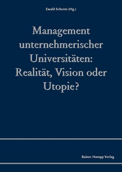 Management unternehmerischer Universitäten: Realität, Vision oder Utopie?