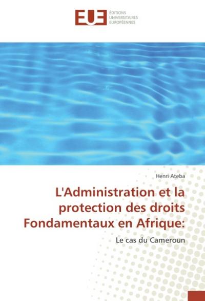 L'Administration et la protection des droits Fondamentaux en Afrique - Henri Ateba