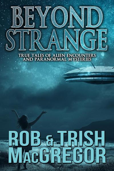 Beyond Strange: True Tales of Alien Encounters and Paranormal Mysteries