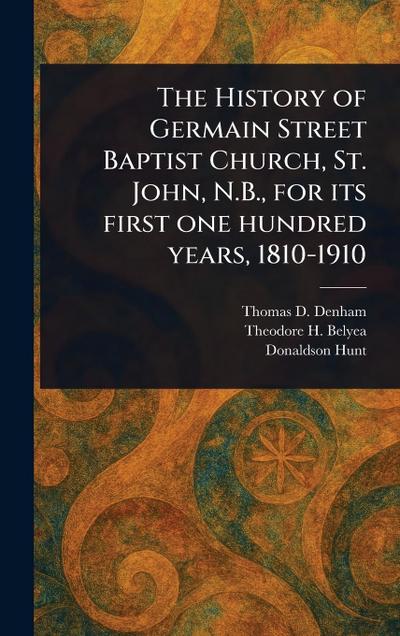The History of Germain Street Baptist Church, St. John, N.B., for Its First One Hundred Years, 1810-1910