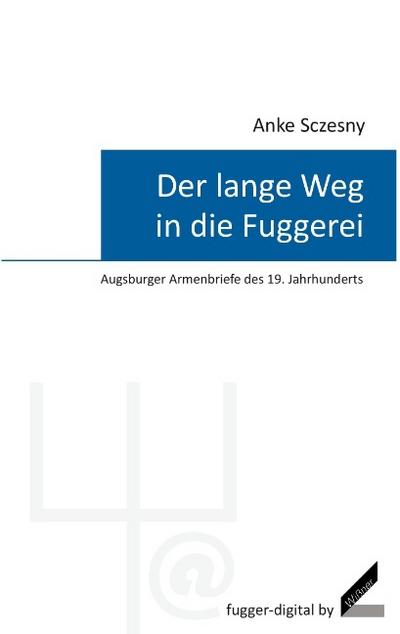 Der lange Weg in die Fuggerei - Augsburger Armenbriefe des 19. Jahrhunderts