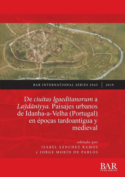 De ciuitas Igaeditanorum a La¿d¿niyya. Paisajes urbanos de Idanha-a-Velha (Portugal) en épocas tardoantigua y medieval
