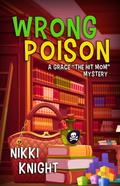 Wrong Poison (A Grace "The Hit Mom" Mystery, #1)
