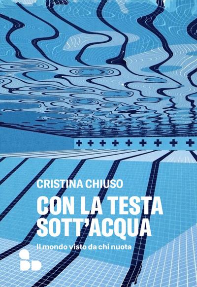 Con la testa sott’acqua. Il mondo visto da chi nuota