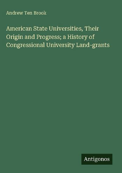 American State Universities, Their Origin and Progress; a History of Congressional University Land-grants
