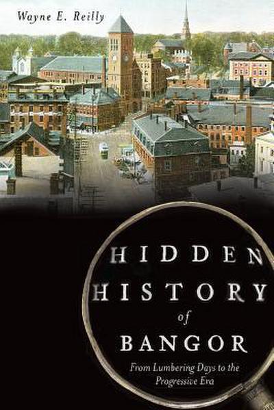 Reilly, W: Hidden History of Bangor: