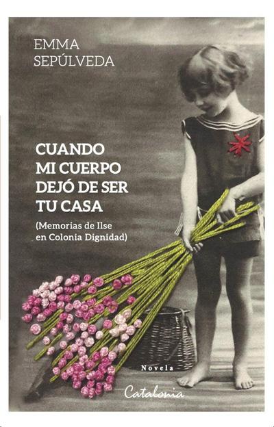 Cuando mi cuerpo dejó de ser tu casa: (Memorias de Ilse en Colonia Dignidad)