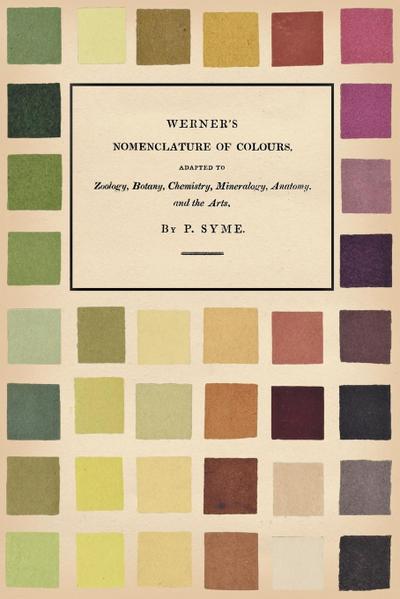 Werner’s Nomenclature of Colours;Adapted to Zoology, Botany, Chemistry, Mineralogy, Anatomy, and the Arts