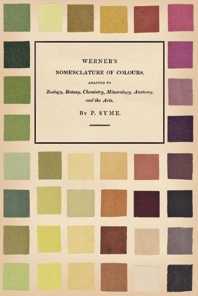 Werner’s Nomenclature of Colours;Adapted to Zoology, Botany, Chemistry, Mineralogy, Anatomy, and the Arts