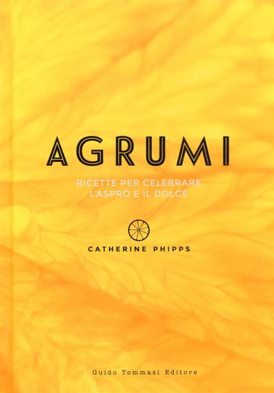 Agrumi. Ricette per celebrare l’aspro e il dolce