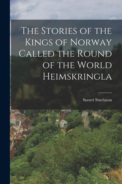 The Stories of the Kings of Norway Called the Round of the World Heimskringla