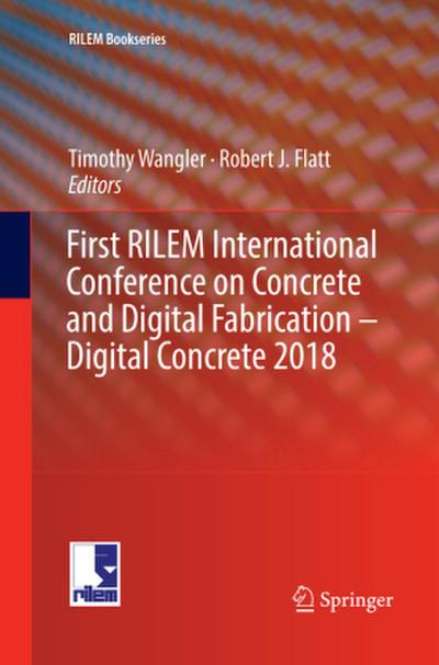 First RILEM International Conference on Concrete and Digital Fabrication - Digital Concrete 2018