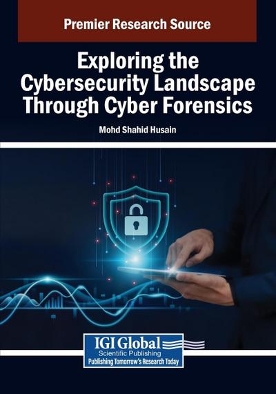 Exploring the Cybersecurity Landscape Through Cyber Forensics