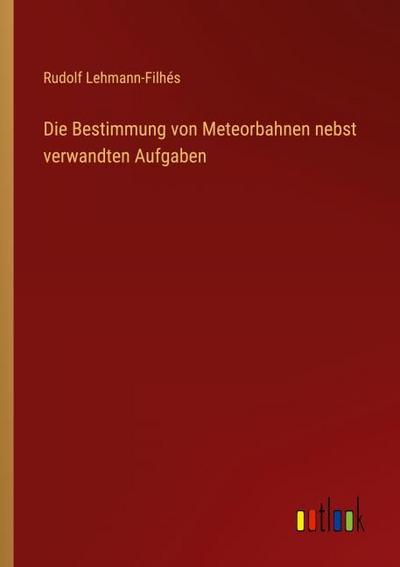Die Bestimmung von Meteorbahnen nebst verwandten Aufgaben