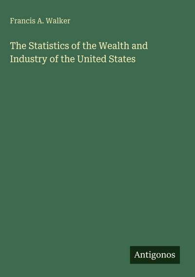The Statistics of the Wealth and Industry of the United States