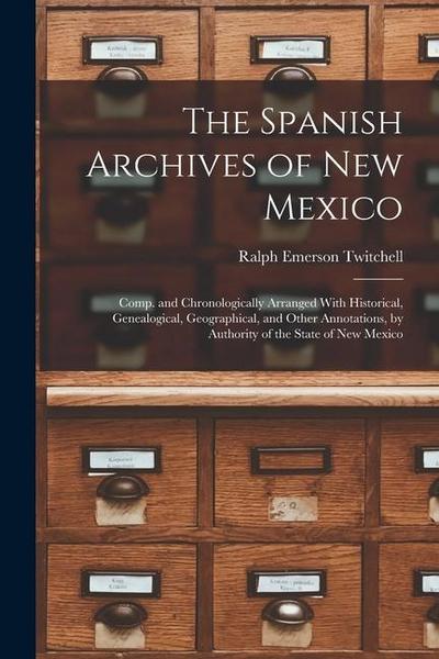 The Spanish Archives of New Mexico: Comp. and Chronologically Arranged With Historical, Genealogical, Geographical, and Other Annotations, by Authorit