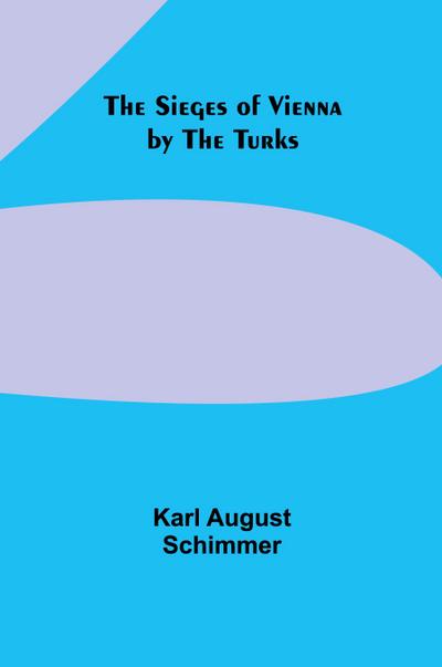 The Sieges of Vienna by the Turks