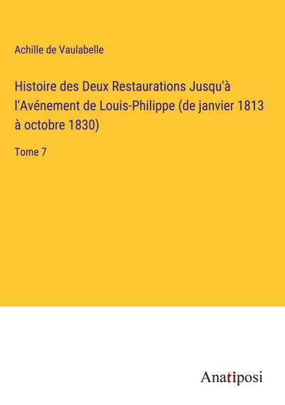 Histoire des Deux Restaurations Jusqu’à l’Avénement de Louis-Philippe (de janvier 1813 à octobre 1830)