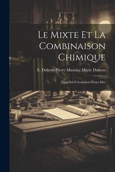 Le Mixte et la Combinaison Chimique: Essai sur L’évolution D’une Idée