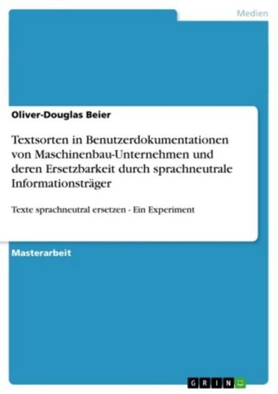 Textsorten in Benutzerdokumentationen von Maschinenbau-Unternehmen und deren Ersetzbarkeit durch sprachneutrale Informationsträger