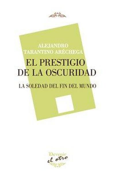El prestigio de la oscuridad : la soledad del fin del mundo