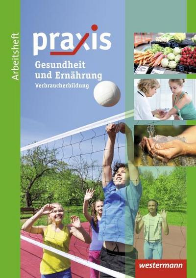 Praxis: Arbeitsheft Ernährung und Gesundheit: Verbraucherbildung