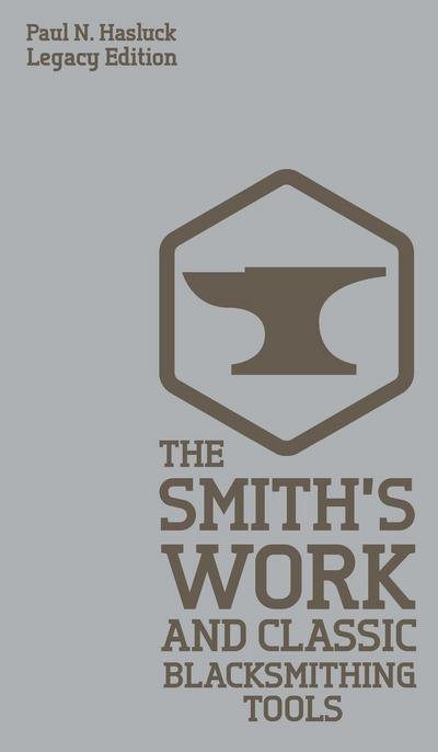 The Smith’s Work And Classic Blacksmithing Tools (Legacy Edition)