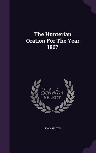 The Hunterian Oration For The Year 1867