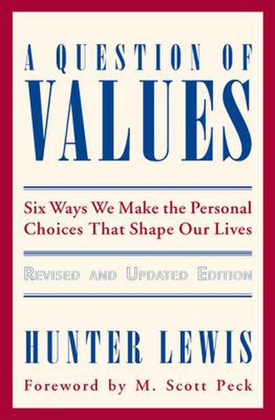 A Question of Values: Six Ways We Make the Personal Choices That Shape Our Lives - Hunter Lewis