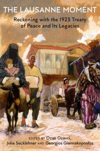 The Lausanne Moment: Reckoning with the 1923 Treaty of Peace and Its Legacies