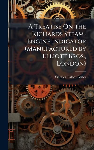 A Treatise On the Richards Steam-Engine Indicator (Manufactured by Elliott Bros., London)