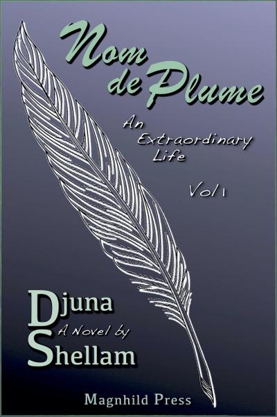 Nom de Plume: An Extraordinary Life-Vol 1 (The True Life Adventures of Djuna Shellam, #1)