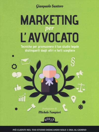Marketing per l’avvocato. Tecniche per promuovere il tuo studio legale, distinguerti dagli altri e farti scegliere