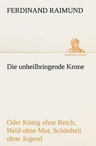 Die unheilbringende Krone (oder König ohne Reich, Held ohne Mut, Schönheit ohne Jugend)